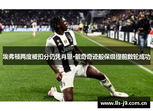 埃弗顿两度被扣分仍凭肖恩·戴奇奇迹般保级提前数轮成功 埃弗顿两度被扣分仍凭肖恩·戴奇奇迹般保级提前数轮成功
